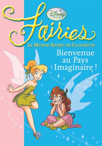 Fairies : le monde secret de clochette. 1, Bienvenue au pays imaginaire !