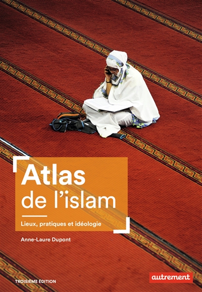 Atlas de l'islam : lieux, pratiques et idéologie - Anne-Laure Dupont