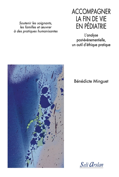 Accompagner la fin de vie en pédiatrie : l'analyse post-événementielle, un outil d'éthique pratique : soutenir les soignants, les familles et oeuvrer à des pratiques humanisantes