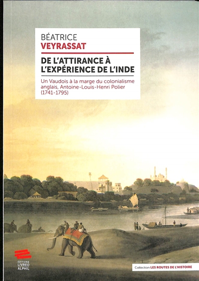 De l'attirance à l'expérience de l'Inde : un Vaudois à la marge du colonialisme anglais, Antoine-Louis-Henri Polier (1741-1795)