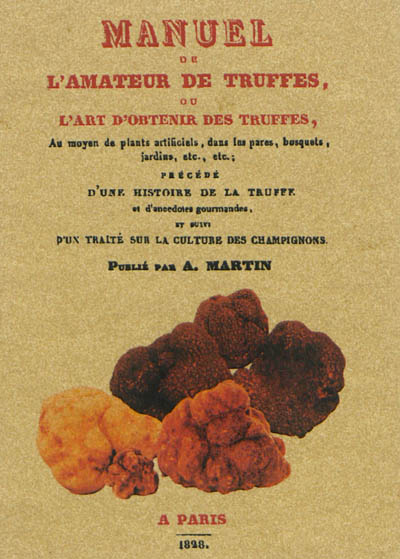 Manuel de l'amateur de truffes ou L'art d'obtenir des truffes : au moyen de plants artificiels, dans les parcs, bosquets, jardins, etc.