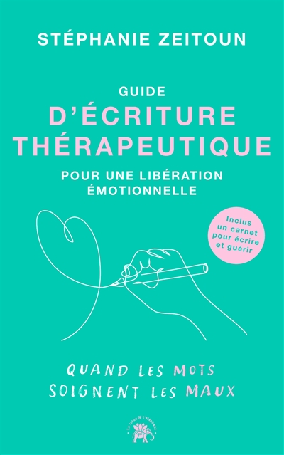 Guide d'écriture thérapeutique pour une libération émotionnelle : quand les mots soignent les maux
