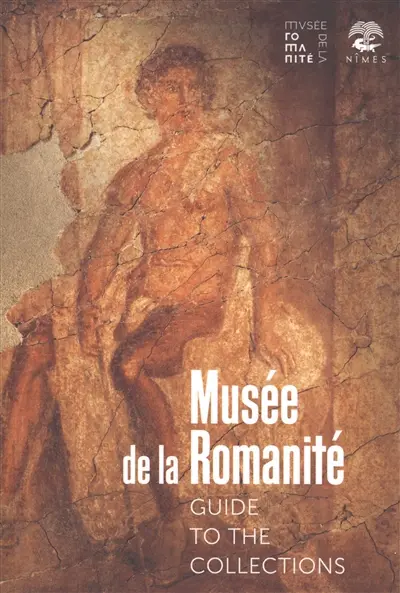 Musée de la romanité : guide to the collections Musée de la romanité : guide to the collections