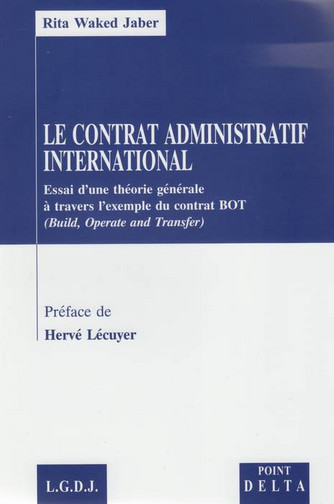 Le contrat administratif international : essai d'une théorie générale à travers l'exemple du contrat BOT (Build, operate and transfer)