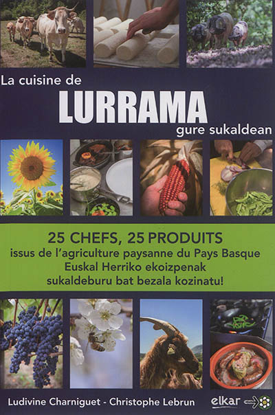 La cuisine de Lurrama : 25 chefs, 25 produits issus de l'agriculture paysanne du Pays basque. Lurrama gure sukaldean : Euskal Herriko ekoizpenak sukaldeburu bat bezala kozinatu !