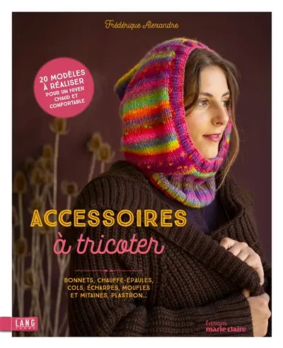 Accessoires à tricoter : bonnets, chauffe-épaules, cols, écharpes, moufles et mitaines, plastron... : 20 modèles à réaliser pour un hiver chaud et confortable