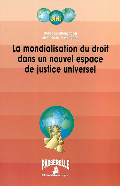 La mondialisation du droit dans un nouvel espace de justice universel : actes du colloque international de Tunis, 9 mai 2003