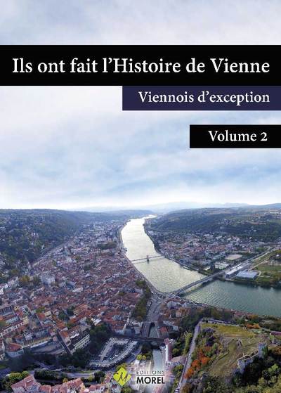 Ils ont fait l'histoire de Vienne : Viennois d'exception : récits de vie. Vol. 2