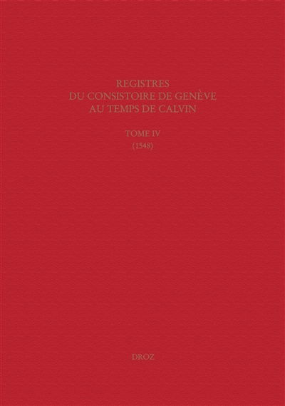 Registres du consistoire de Genève au temps de Calvin. Vol. 4. 1548 : avec extraits des registres du Conseil, 1548-1550