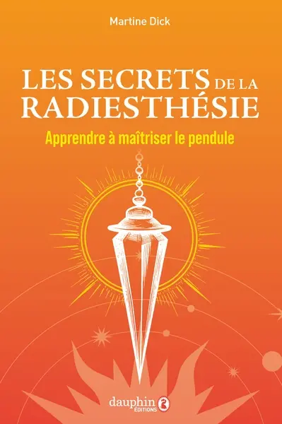 Les secrets de la radiesthésie : apprendre à maîtriser le pendule