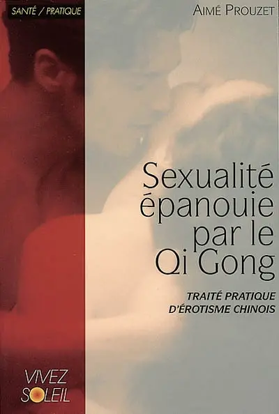 Sexualité épanouie par le qi gong : traité pratique d'érotisme chinois