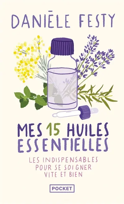 Mes 15 huiles essentielles : des solutions garanties faciles à faire soi-même : les indispensables pour se soigner vite et bien