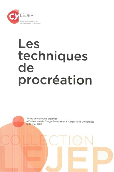 Les techniques de procréation : actes du colloque organisé à l'université de Cergy-Pontoise (CY Cergy Paris Université) le 17 mai 2019