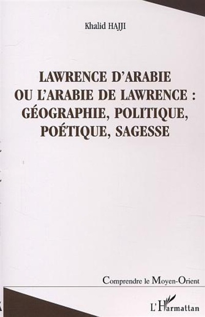 Lawrence d'Arabie : ou L'Arabie de Lawrence : géographie, politique, poétique, sagesse
