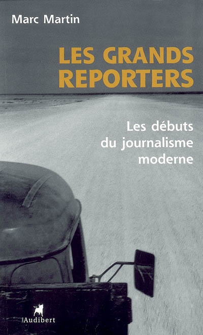 Les grands reporters : les débuts du journalisme moderne