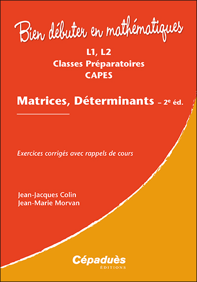 Matrices, déterminants : L1, L2, classes préparatoires, Capes : exercices corrigés avec rappels de cours