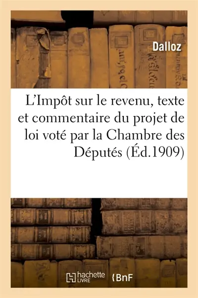 L'Impôt sur le revenu, texte et commentaire du projet de loi voté par la Chambre des Députés