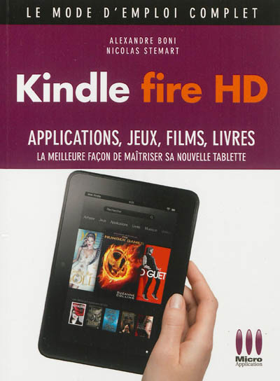 Kindle Fire HD : applications, jeux, films, livres : la meilleure façon de maîtriser sa nouvelle tablette