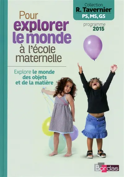 Pour explorer le monde à l'école maternelle PS, MS, GS : explore le monde des objets et de la matière : programme 2015