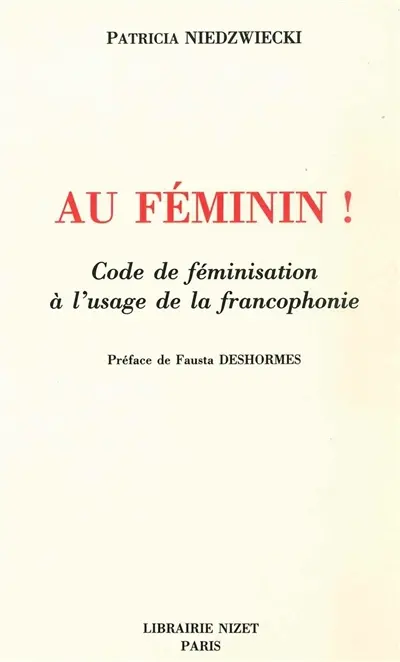 Au féminin ! : code de féminisation à l'usage de la francophonie