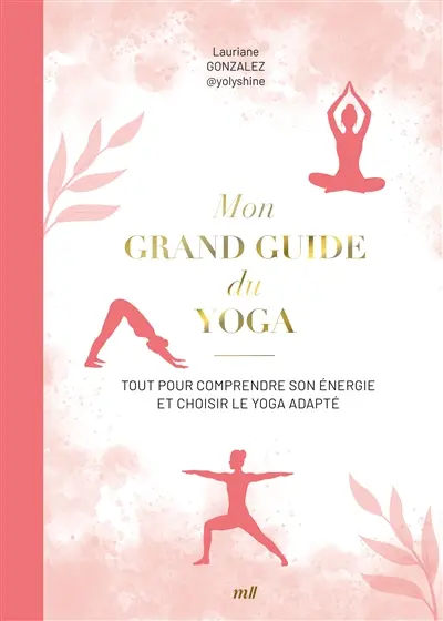Mon grand guide du yoga : tout pour comprendre son énergie et choisir le yoga adapté