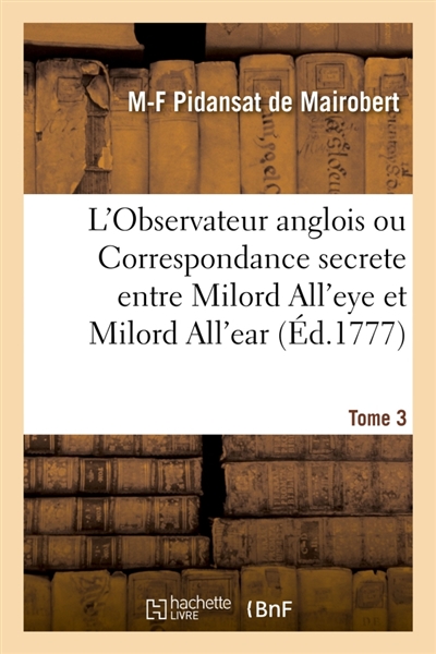 L'Observateur anglois ou Correspondance secrete entre Milord All'eye et Milord All'ear. Tome 3