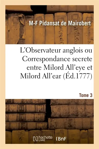 L'Observateur anglois ou Correspondance secrete entre Milord All'eye et Milord All'ear. Tome 3