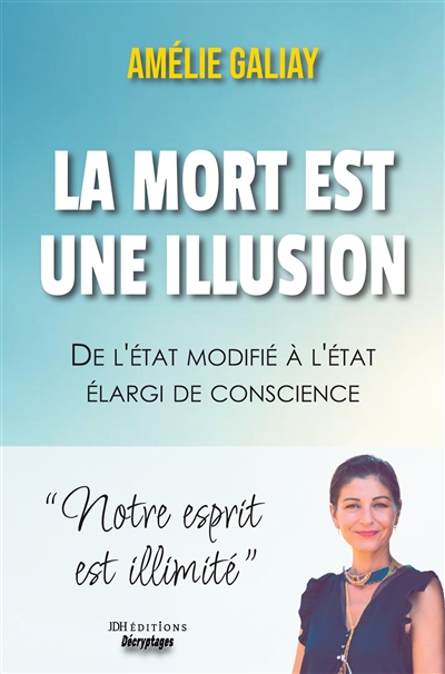 La mort est une illusion : De l'état modifié à l'état élargi de conscience : notre esprit est illimité
