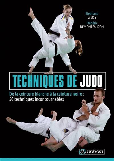 Techniques de judo : de la ceinture blanche à la ceinture noire : 50 techniques incontournables