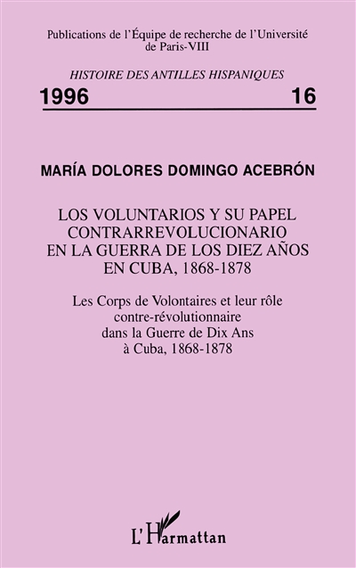 Los voluntarios y su papel contrarrevolucionario en la Guerra de los Diez Anos en Cuba, 1868-1878. Les corps de Volontaires et leur rôle contre-révolutionnaire dans la Guerre de Dix ans à Cuba, 1868-1878