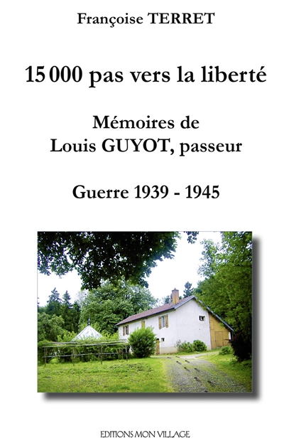 15.000 pas vers la liberté : mémoires de Louis Guyot, passeur : guerre 1939-1945