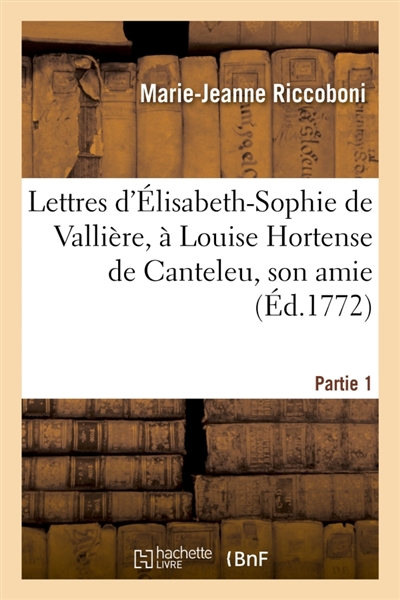 Lettres d'Elisabeth-Sophie de Vallière, à Louise Hortense de Canteleu, son amie. Partie 1
