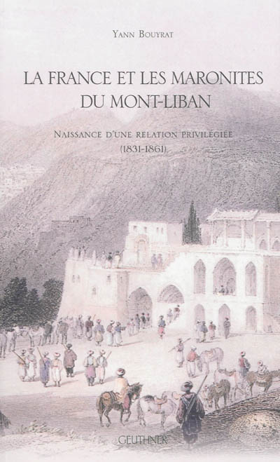 La France et les maronites du mont Liban : naissance d'une relation privilégiée (1831-1861)