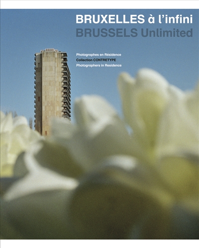 Bruxelles à l'infini : collection Contretype : photographes en résidence. Brussels unlimited : collection Contretype : photographers in residence