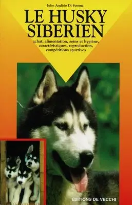 Le Husky sibérien : achat, alimentation, soins et hygiène, caract"ristiques, reproduction, compétitivité