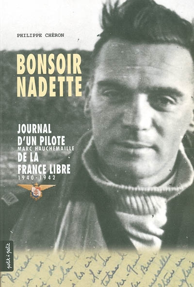 Bonsoir Nadette : journal d'un pilote de la France libre, Marc Hauchemaille : 1940-1942