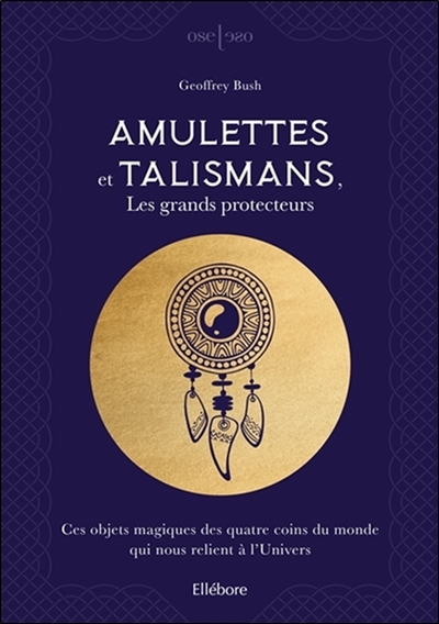 Amulettes et talismans, les grands protecteurs : ces objets magiques des quatre coins du monde qui nous relient à l'Univers