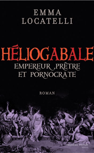 Le scandaleux Héliogabale : empereur, prêtre et pornocrate