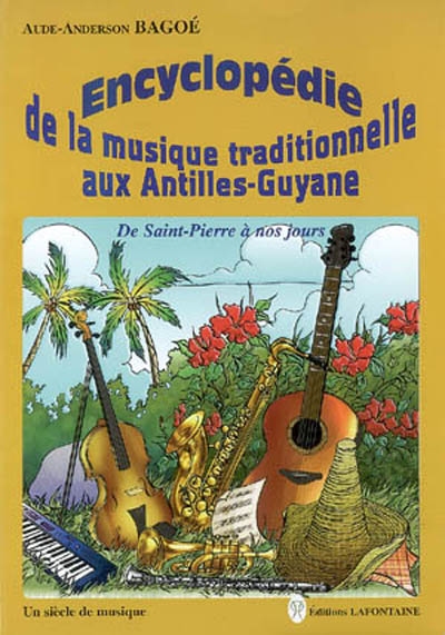 Encyclopédie de la musique traditionnelle aux Antilles-Guyane : de Saint-Pierre à nos jours