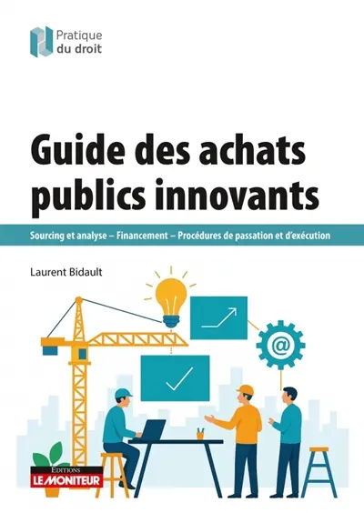 Guide des achats publics innovants : sourcing et analyse, financement, procédures de passation et d'exécution