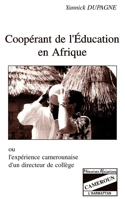Coopérant de l'éducation en Afrique ou l'Expérience camerounaise d'un directeur de collège