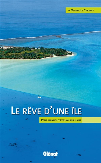 Le rêve d'une île : petit manuel d'évasion insulaire
