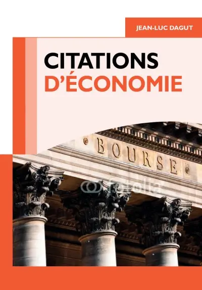 Citations d'économie : 400 citations classées en 13 grands thèmes, et 68 problématiques, plus de 100 auteurs