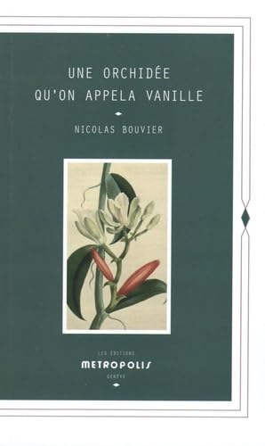 Une orchidée qu'on appela vanille : description véritable de l'histoire, des tribulations et vertus d'une plante aromatique, 1535-1981