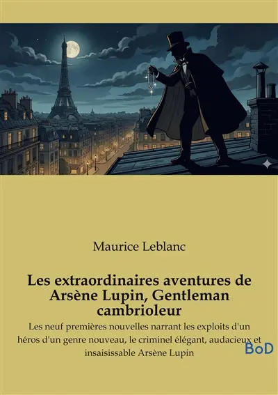 Les extraordinaires aventures de Arsène Lupin, Gentleman cambrioleur : Les neuf premières nouvelles narrant les exploits d'un héros d'un genre nouveau, le criminel élégant, audacieux et insaisissable Arsène Lupin