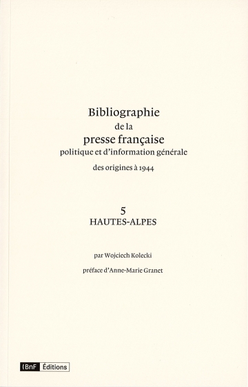 Bibliographie de la presse française politique et d'information générale : des origines à 1944. Vol. 5. Hautes-Alpes
