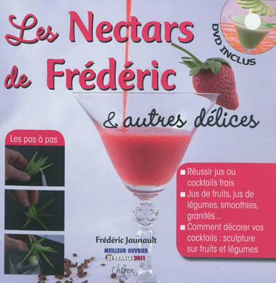 Les nectars de Frédéric & autres délices : réussir jus ou cocktails frais... et les décorer : jus de fruits, jus de légumes, smoothies, granités