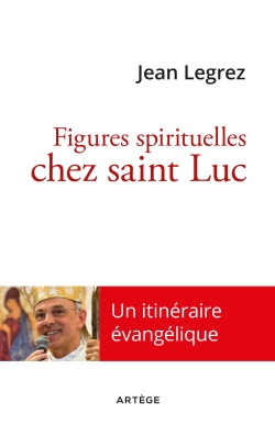 Figures spirituelles chez saint Luc : un itinéraire évangélique
