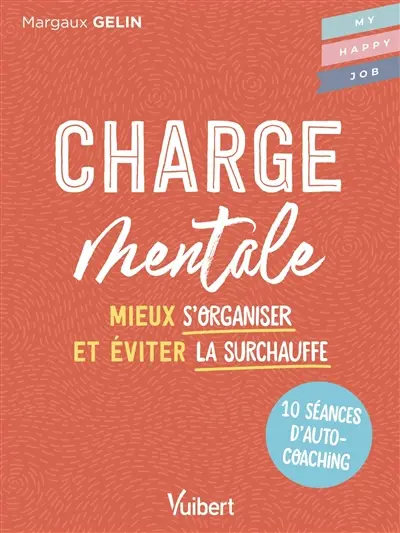 Charge mentale : mieux s'organiser et éviter la surchauffe : 10 séances d'autocoaching