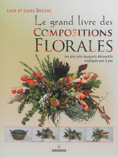 Le grand livre des compositions florales : les plus jolis bouquets décoratifs expliqués pas à pas